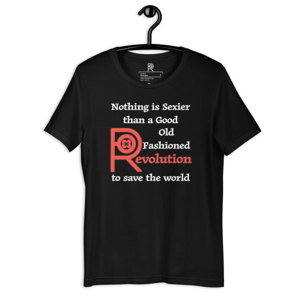 R - Nothing Is Sexier Than A Good Old Fashioned Revolution To Save The World Black Unisex T-shirt