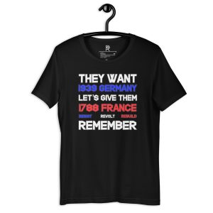 R - They Want 1939 Germany Lets Give Them 1788 France Resist Revolt Rebuild Remember Black Unisex T-shirt