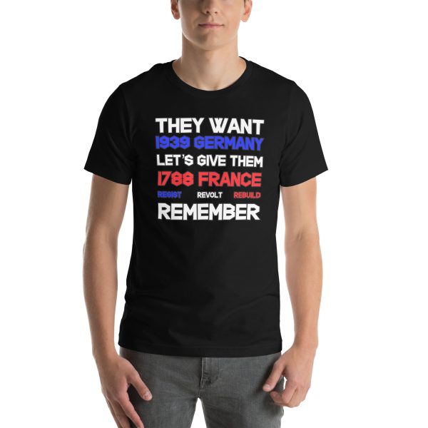 R - They Want 1939 Germany Lets Give Them 1788 France Resist Revolt Rebuild Remember Black Unisex T-shirt - Image 6