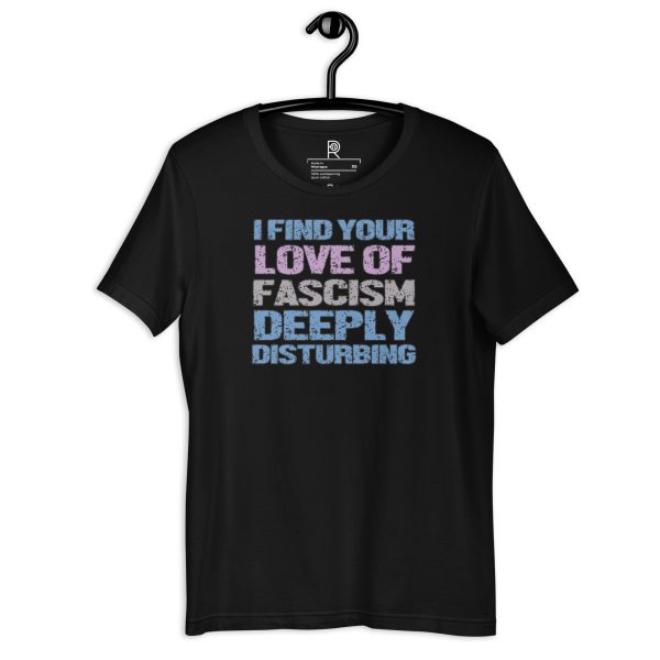 R - I Find Your Love Of Fascism Deeply Disturbing Black Unisex T-shirt