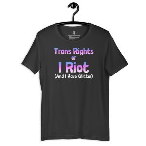 R - Trans Rights Or I Riot And I Have Glitter Dark Style Unisex T-shirt