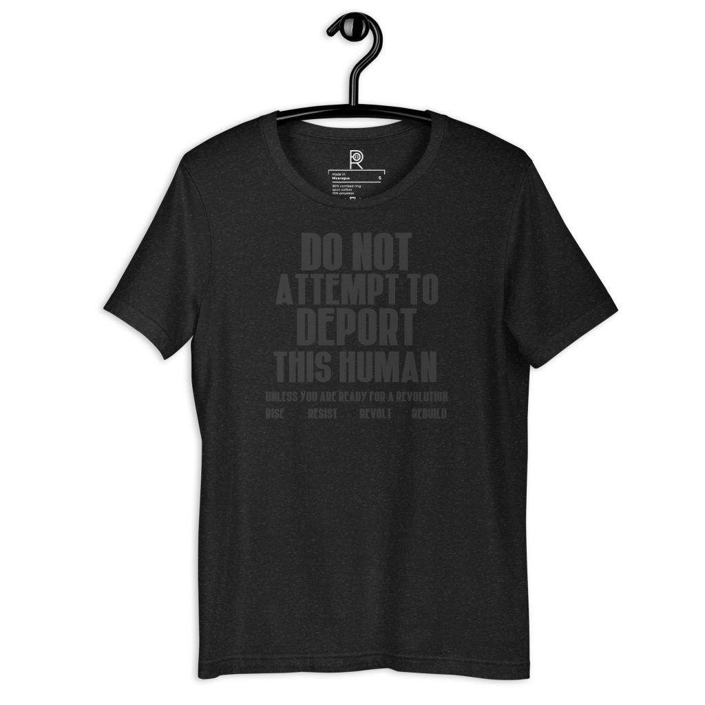R - Do Not Attempt To Deport This Human Unless You Are Ready For A Revolution Rise Resist Revolt Rebuild Dark Style Unisex T-shirt
