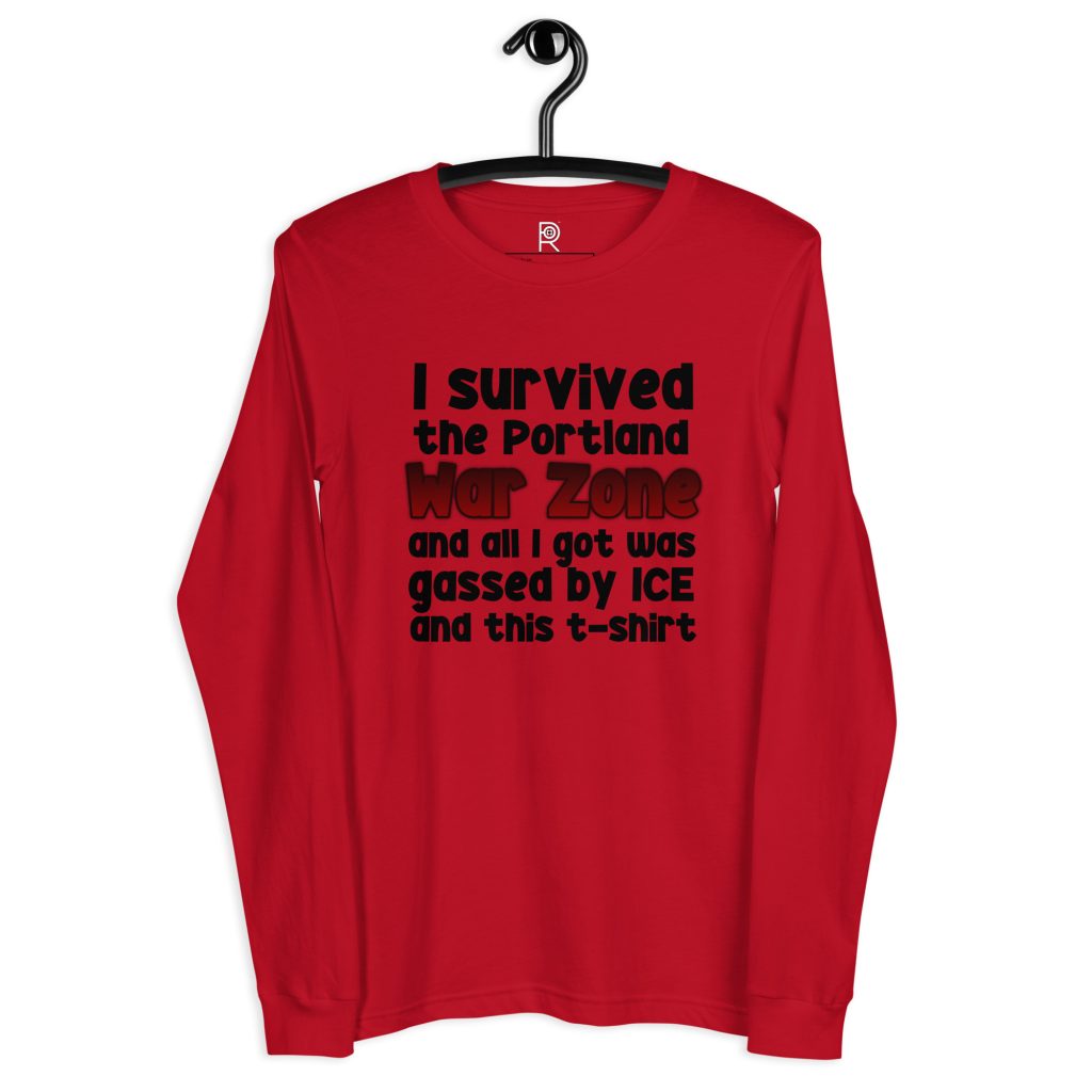 R - I Survived The Portland War Zone And All I Got Was Gassed By ICE And This T Shirt Light Style Unisex Long Sleeve Tee