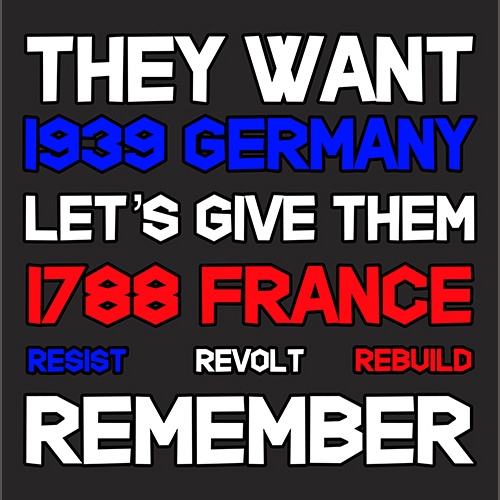 They Want 1939 Germany Lets Give Them 1788 France Resist Revolt Rebuild Remember