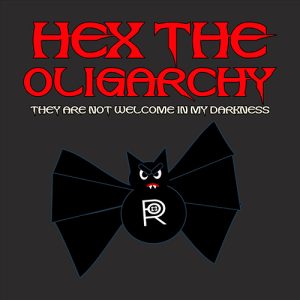 Hex The Oligarchy They Are Not Welcome In My Darkness