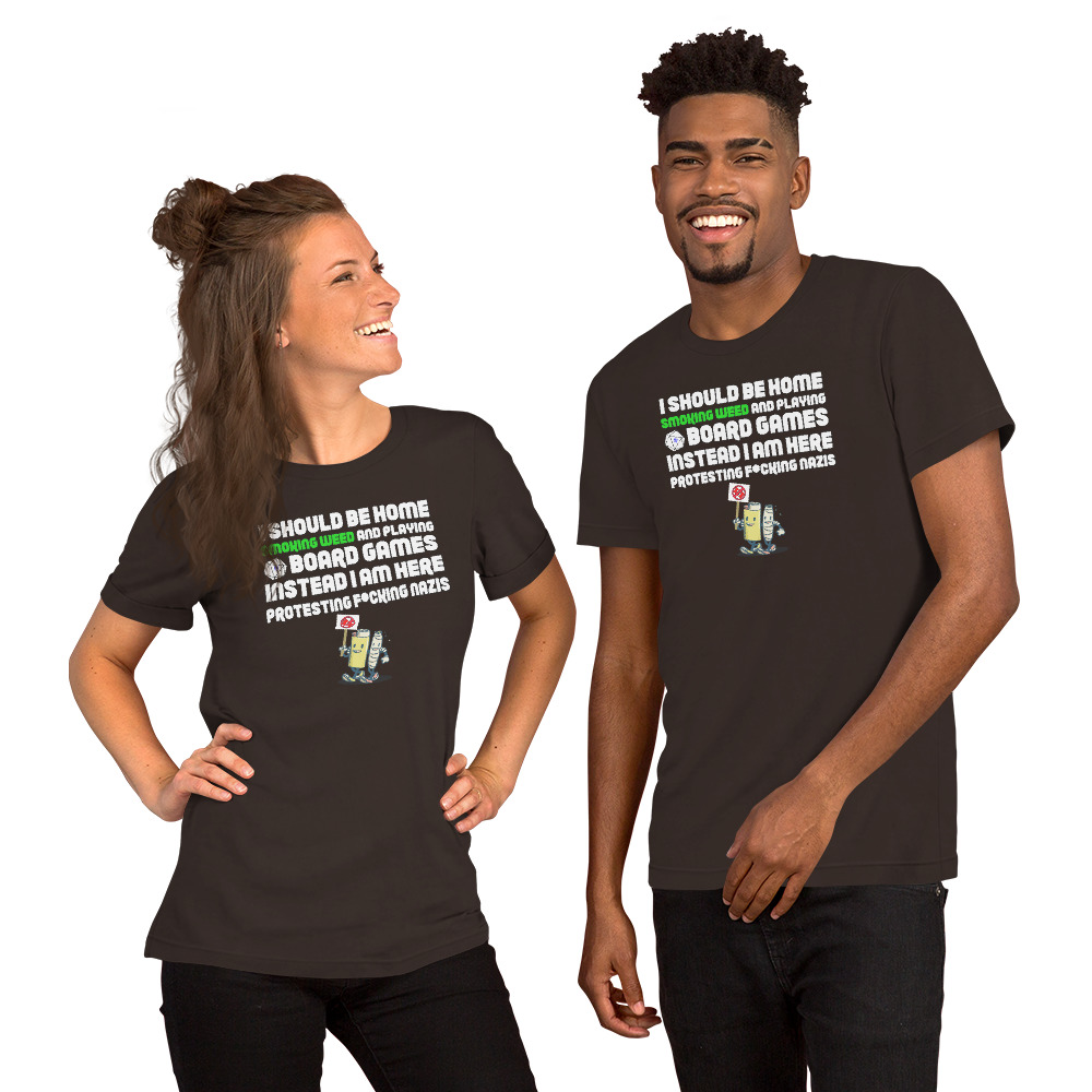 R - I Should Be Home Smoking Weed And Playing Board Games Instead I Am Here Protesting F*cking Nazis Dark Style Unisex T-shirt - Image 11